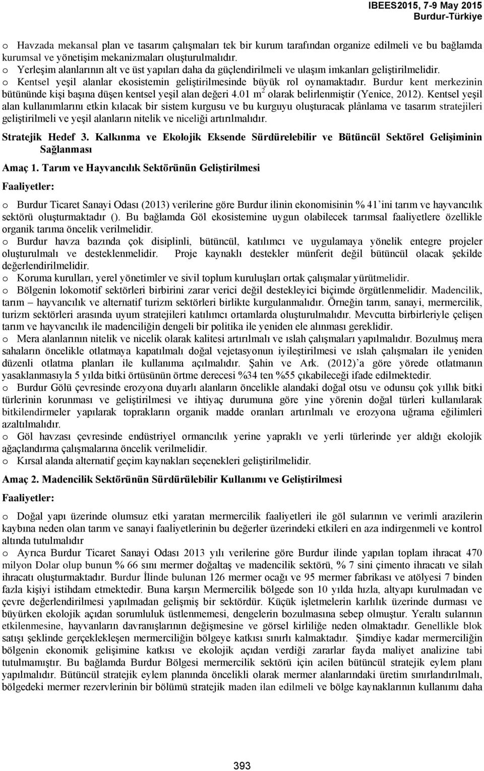 Burdur kent merkezinin bütününde kişi başına düşen kentsel yeşil alan değeri 4.01 m 2 olarak belirlenmiştir (Yenice, 2012).