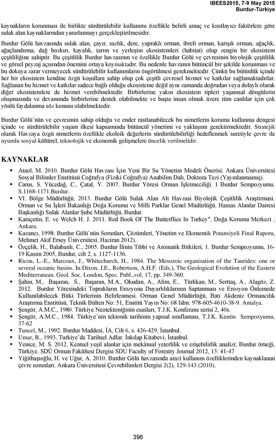 bir ekosistem çeşitliliğine sahiptir. Bu çeşitlilik Burdur havzasının ve özellikle Burdur Gölü ve çevresinin biyolojik çeşitlilik ve görsel peyzaj açısından önemini ortaya koymaktadır.