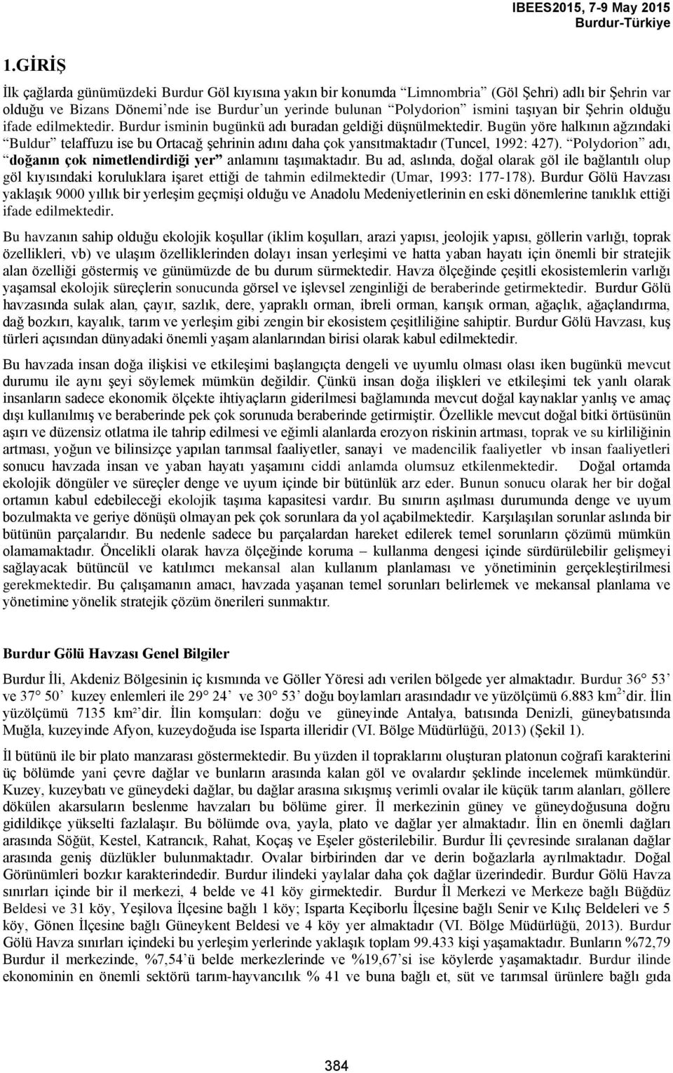 Bugün yöre halkının ağzındaki Buldur telaffuzu ise bu Ortacağ şehrinin adını daha çok yansıtmaktadır (Tuncel, 1992: 427). Polydorion adı, doğanın çok nimetlendirdiği yer anlamını taşımaktadır.