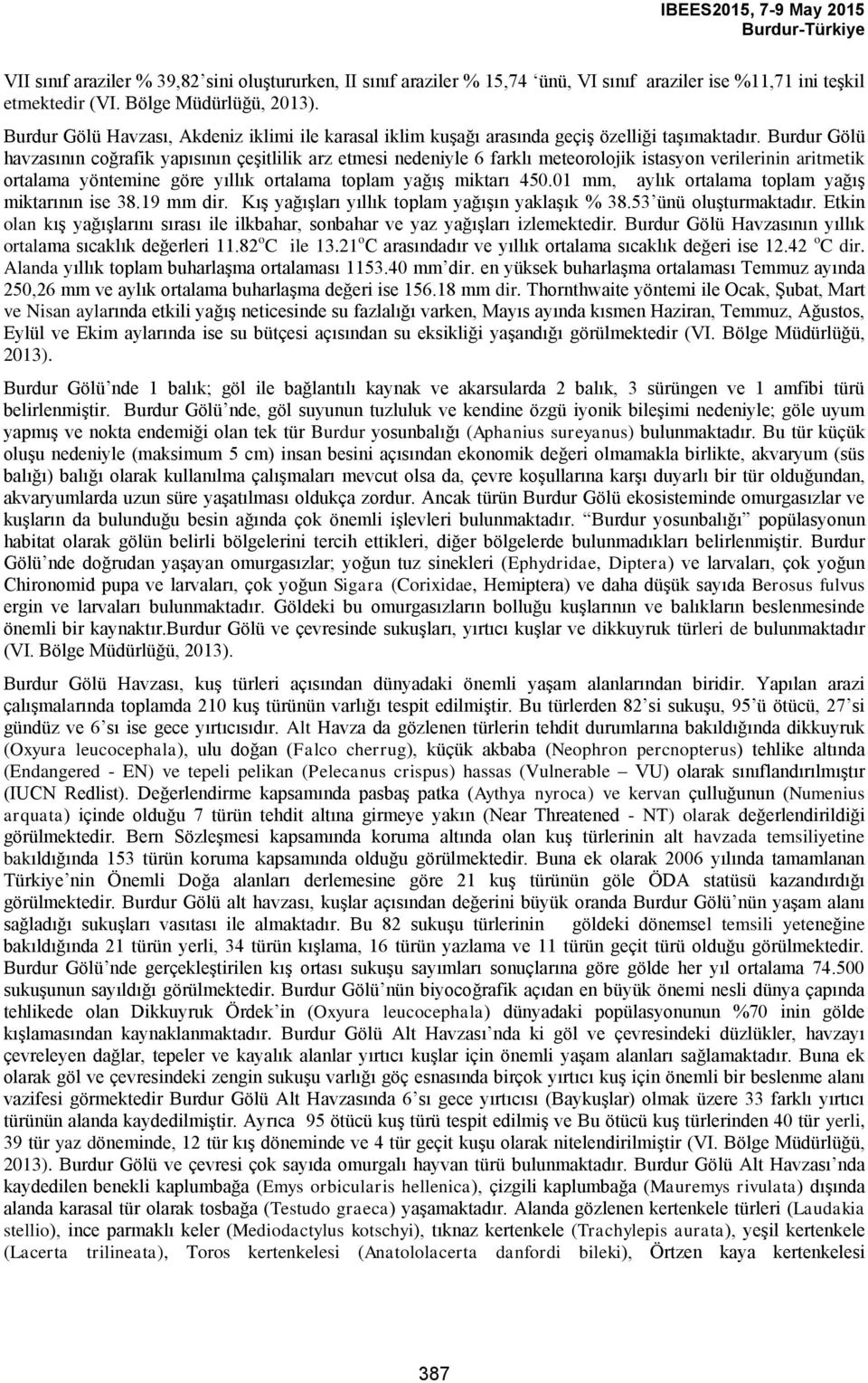 Burdur Gölü havzasının coğrafik yapısının çeşitlilik arz etmesi nedeniyle 6 farklı meteorolojik istasyon verilerinin aritmetik ortalama yöntemine göre yıllık ortalama toplam yağış miktarı 450.