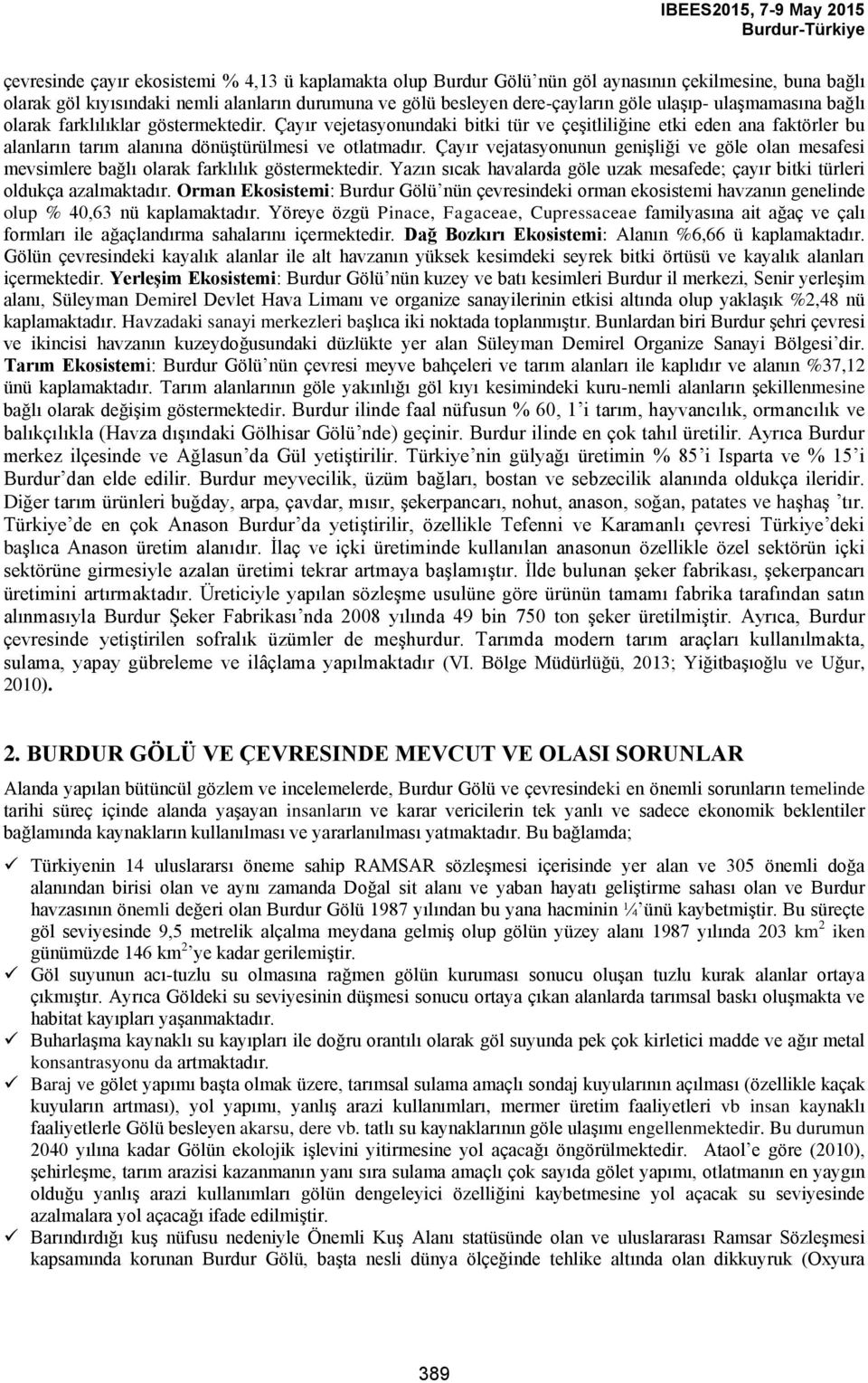 Çayır vejatasyonunun genişliği ve göle olan mesafesi mevsimlere bağlı olarak farklılık göstermektedir. Yazın sıcak havalarda göle uzak mesafede; çayır bitki türleri oldukça azalmaktadır.