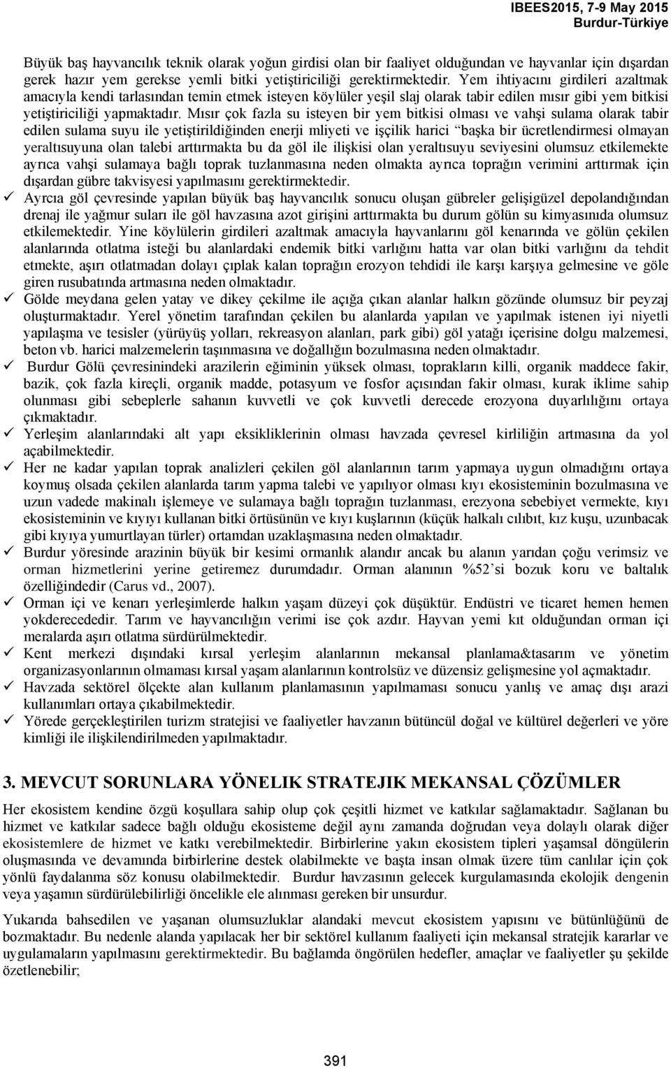 Mısır çok fazla su isteyen bir yem bitkisi olması ve vahşi sulama olarak tabir edilen sulama suyu ile yetiştirildiğinden enerji mliyeti ve işçilik harici başka bir ücretlendirmesi olmayan