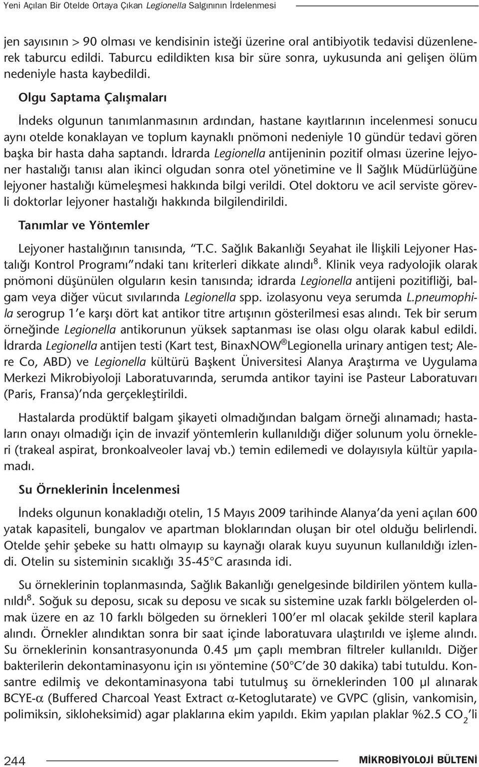 Olgu Saptama Çalışmaları İndeks olgunun tanımlanmasının ardından, hastane kayıtlarının incelenmesi sonucu aynı otelde konaklayan ve toplum kaynaklı pnömoni nedeniyle 10 gündür tedavi gören başka bir