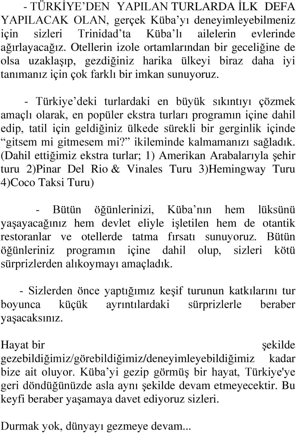 - Türkiye deki turlardaki en büyük sıkıntıyı çözmek amaçlı olarak, en popüler ekstra turları programın içine dahil edip, tatil için geldiğiniz ülkede sürekli bir gerginlik içinde gitsem mi gitmesem