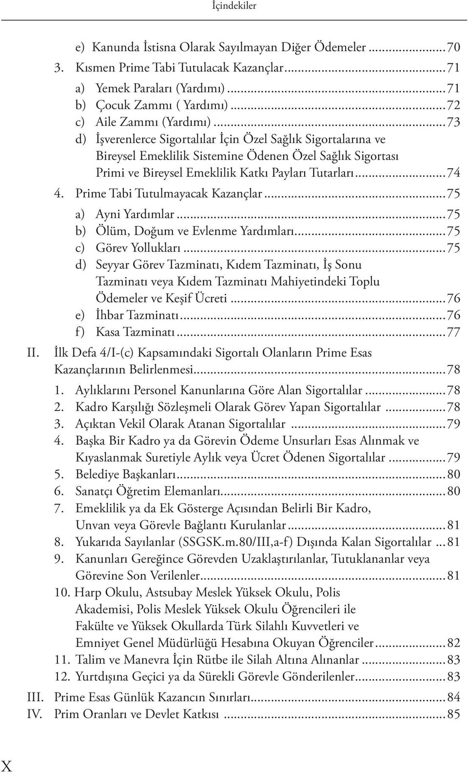 ..73 d) İşverenlerce Sigortalılar İçin Özel Sağlık Sigortalarına ve Bireysel Emeklilik Sistemine Ödenen Özel Sağlık Sigortası Primi ve Bireysel Emeklilik Katkı Payları Tutarları...74 4.