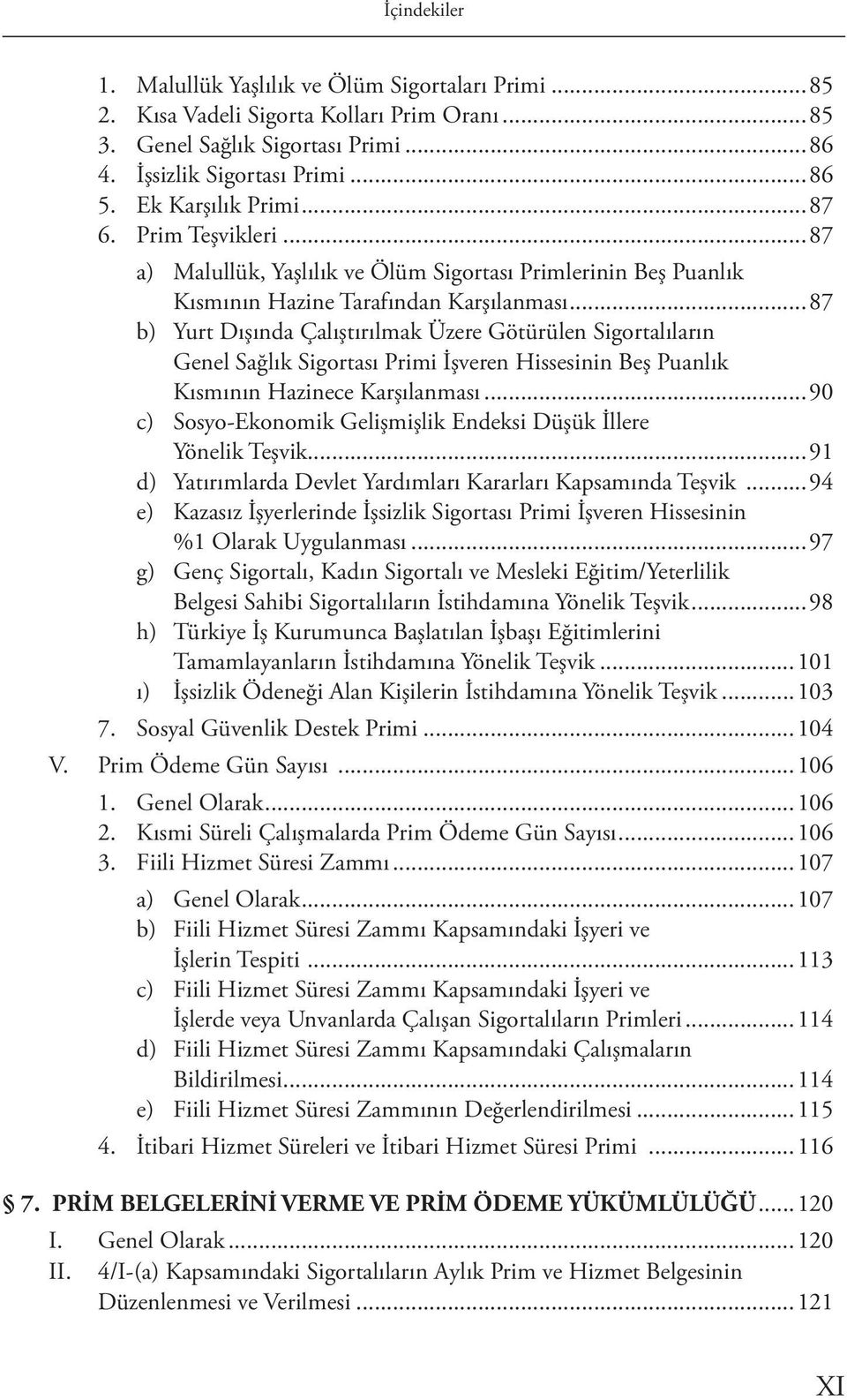 ..87 b) Yurt Dışında Çalıştırılmak Üzere Götürülen Sigortalıların Genel Sağlık Sigortası Primi İşveren Hissesinin Beş Puanlık Kısmının Hazinece Karşılanması.