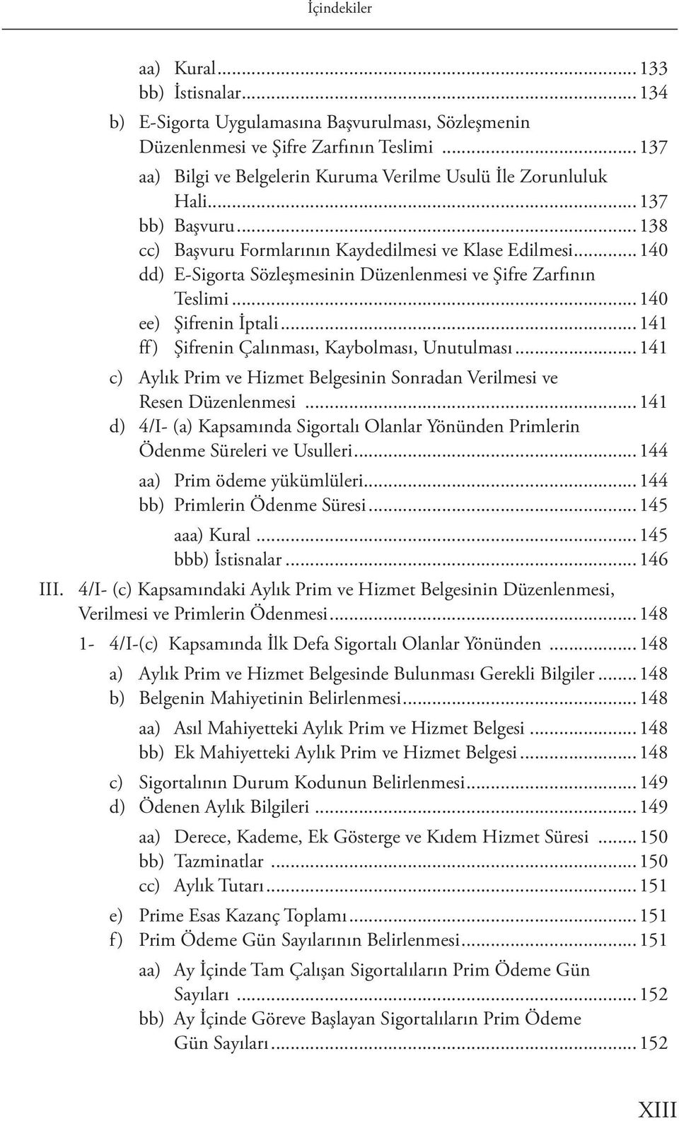 ..140 dd) E-Sigorta Sözleşmesinin Düzenlenmesi ve Şifre Zarfının Teslimi...140 ee) Şifrenin İptali...141 ff) Şifrenin Çalınması, Kaybolması, Unutulması.