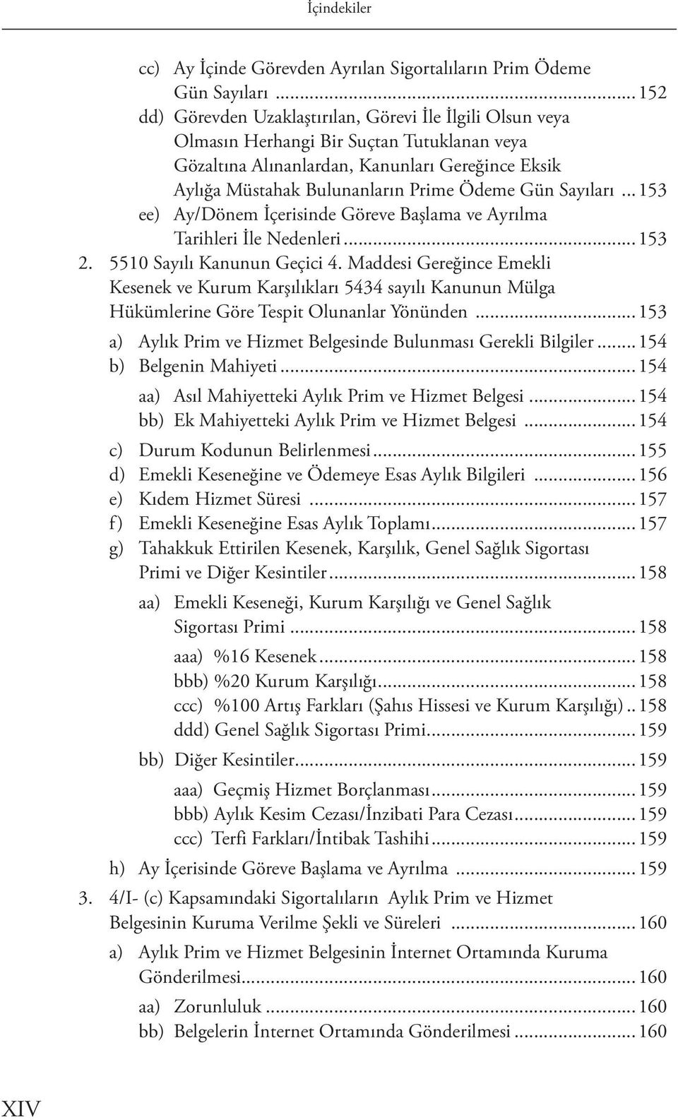 Gün Sayıları...153 ee) Ay/Dönem İçerisinde Göreve Başlama ve Ayrılma Tarihleri İle Nedenleri...153 2. 5510 Sayılı Kanunun Geçici 4.