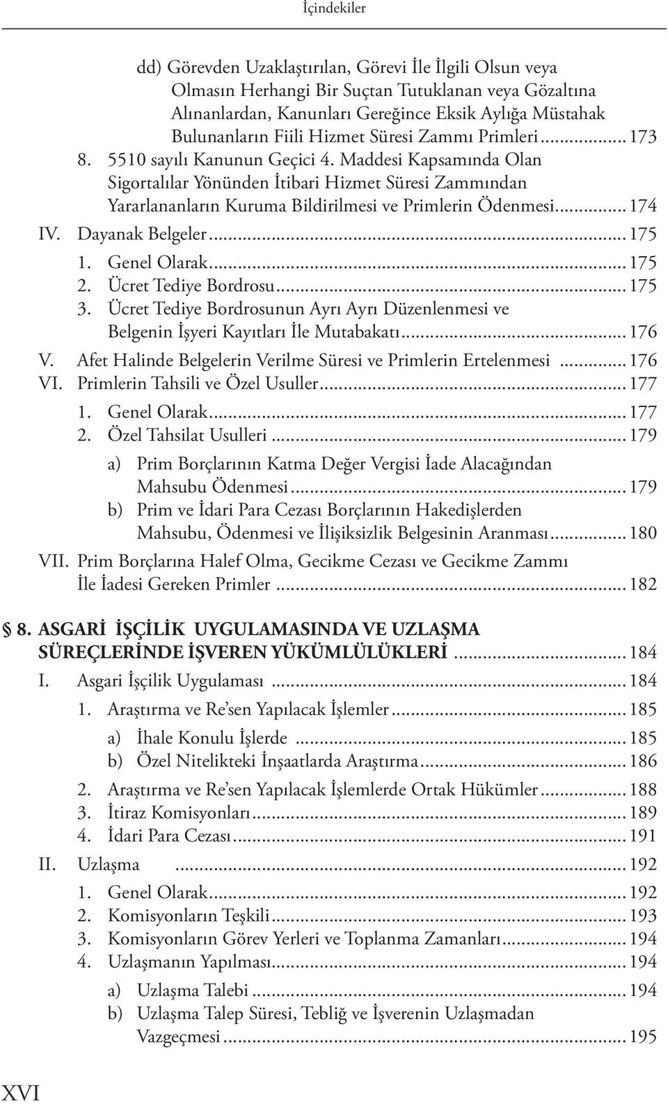 Maddesi Kapsamında Olan Sigortalılar Yönünden İtibari Hizmet Süresi Zammından Yararlananların Kuruma Bildirilmesi ve Primlerin Ödenmesi...174 IV. Dayanak Belgeler...175 1. Genel Olarak...175 2.