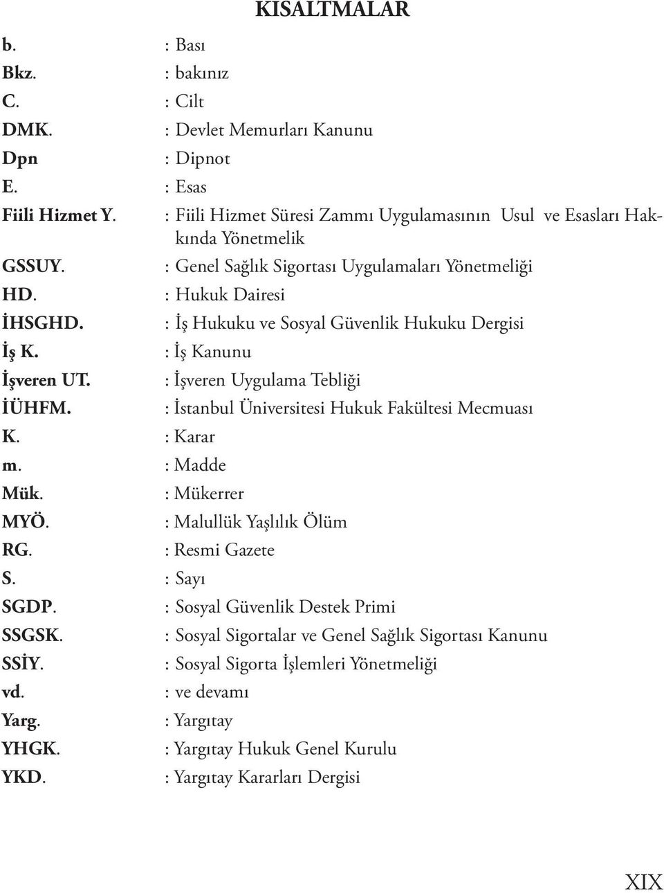 Kanunu K. : Karar m. : Madde Mük. MYÖ. RG. : İşveren Uygulama Tebliği : İstanbul Üniversitesi Hukuk Fakültesi Mecmuası : Mükerrer S. : Sayı SGDP. SSGSK. SSİY. vd. Yarg. YHGK. YKD.