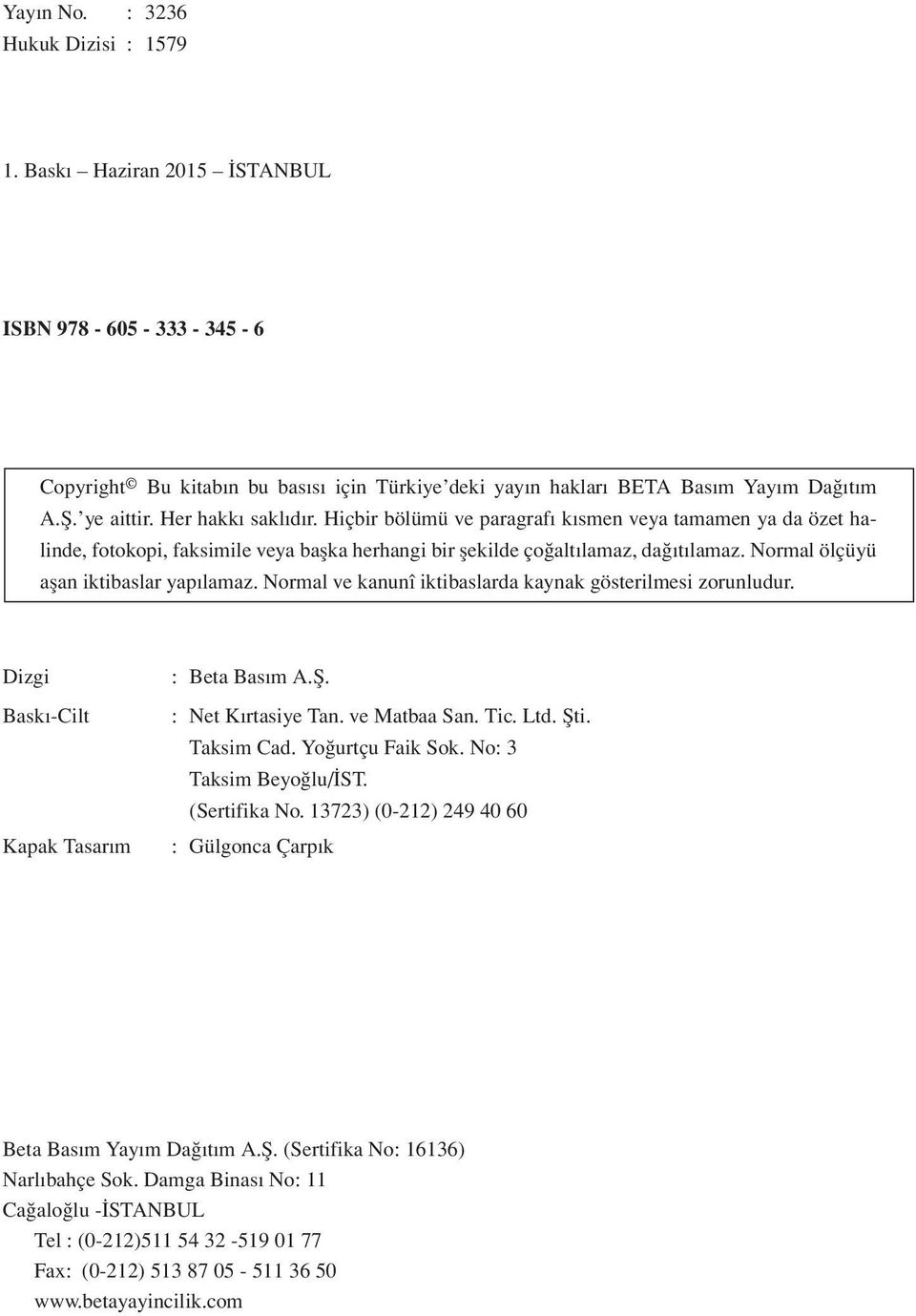 Normal ölçüyü aşan iktibaslar yapılamaz. Normal ve kanunî iktibaslarda kaynak gösterilmesi zorunludur. Dizgi Baskı-Cilt Kapak Tasarım : Beta Basım A.Ş. : Net Kırtasiye Tan. ve Matbaa San. Tic. Ltd.