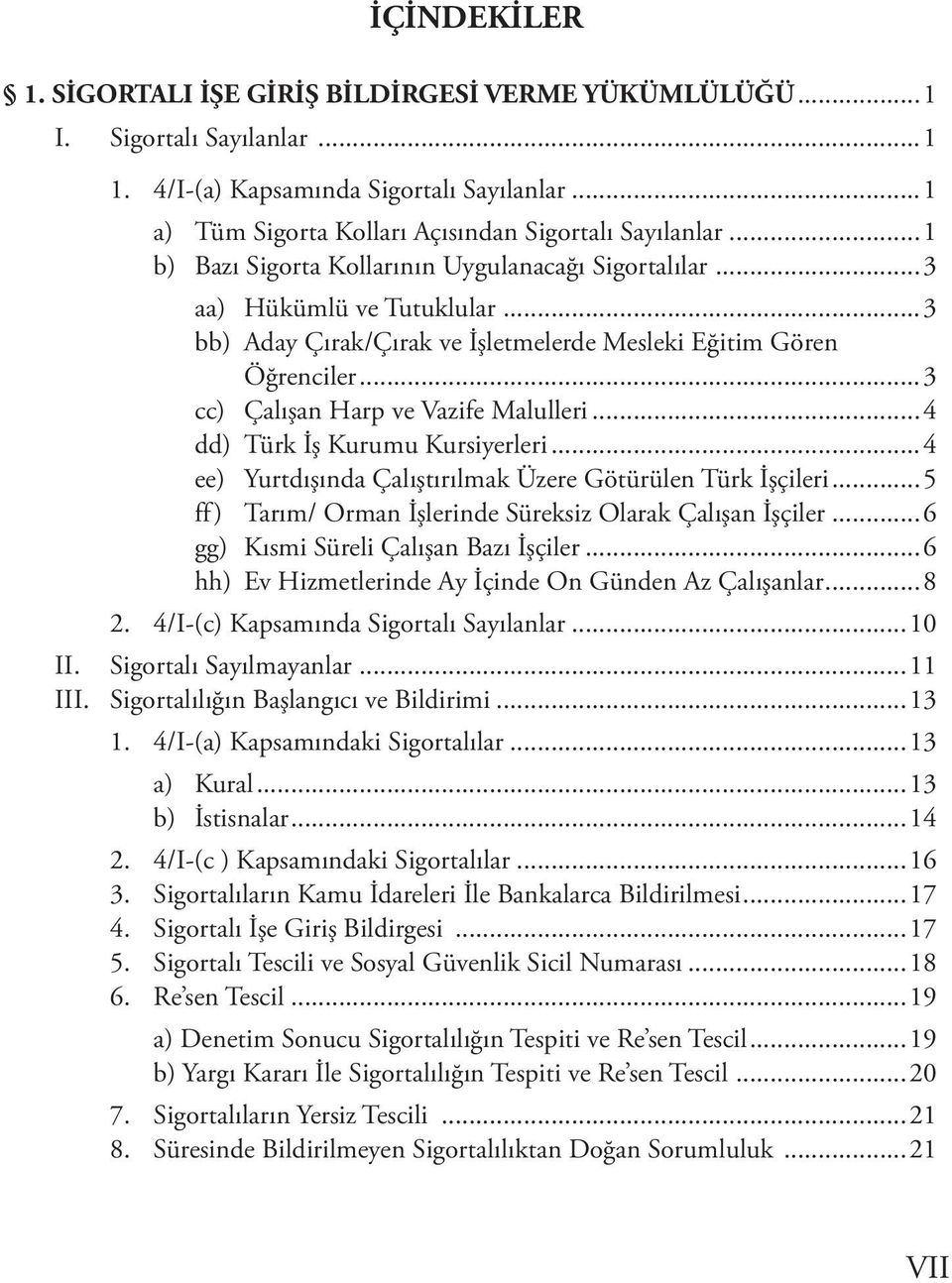 ..4 dd) Türk İş Kurumu Kursiyerleri...4 ee) Yurtdışında Çalıştırılmak Üzere Götürülen Türk İşçileri...5 ff) Tarım/ Orman İşlerinde Süreksiz Olarak Çalışan İşçiler.