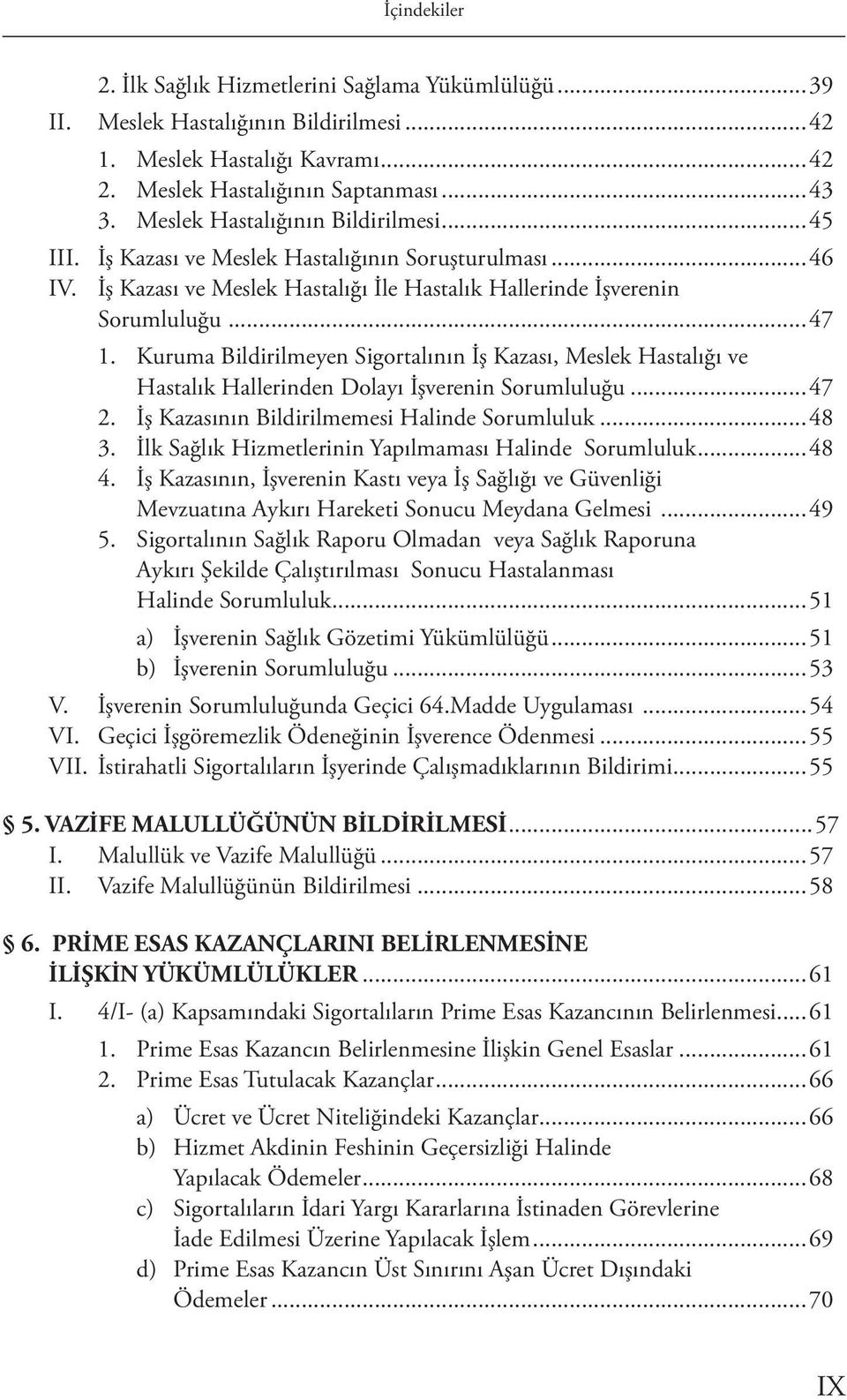 Kuruma Bildirilmeyen Sigortalının İş Kazası, Meslek Hastalığı ve Hastalık Hallerinden Dolayı İşverenin Sorumluluğu...47 2. İş Kazasının Bildirilmemesi Halinde Sorumluluk...48 3.