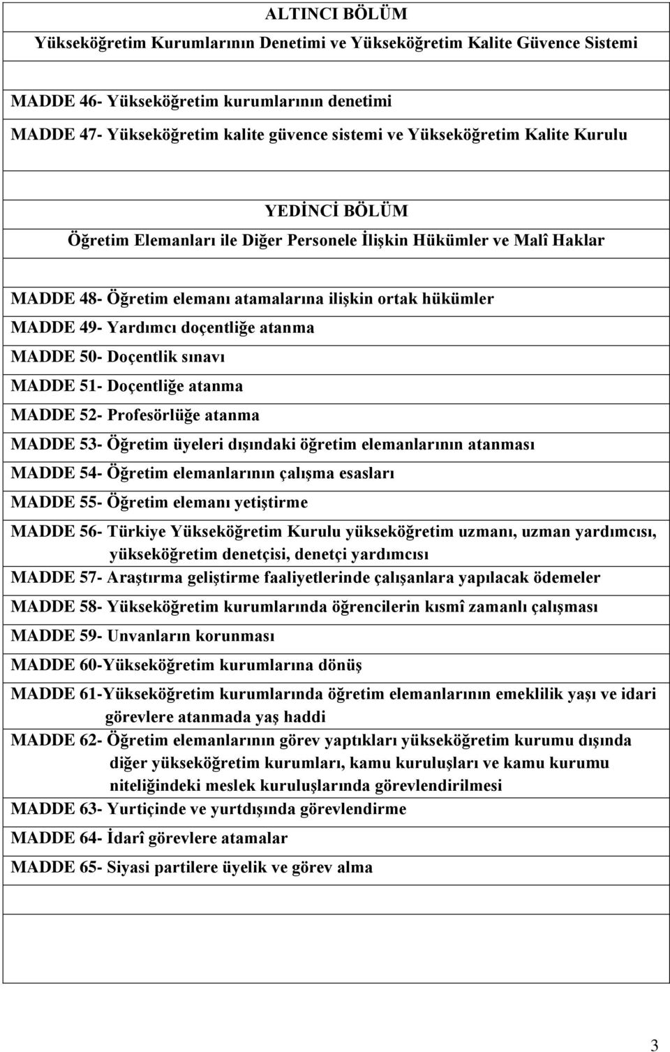 MADDE 50- Doçentlik sınavı MADDE 51- Doçentliğe atanma MADDE 52- Profesörlüğe atanma MADDE 53- Öğretim üyeleri dıģındaki öğretim elemanlarının atanması MADDE 54- Öğretim elemanlarının çalıģma