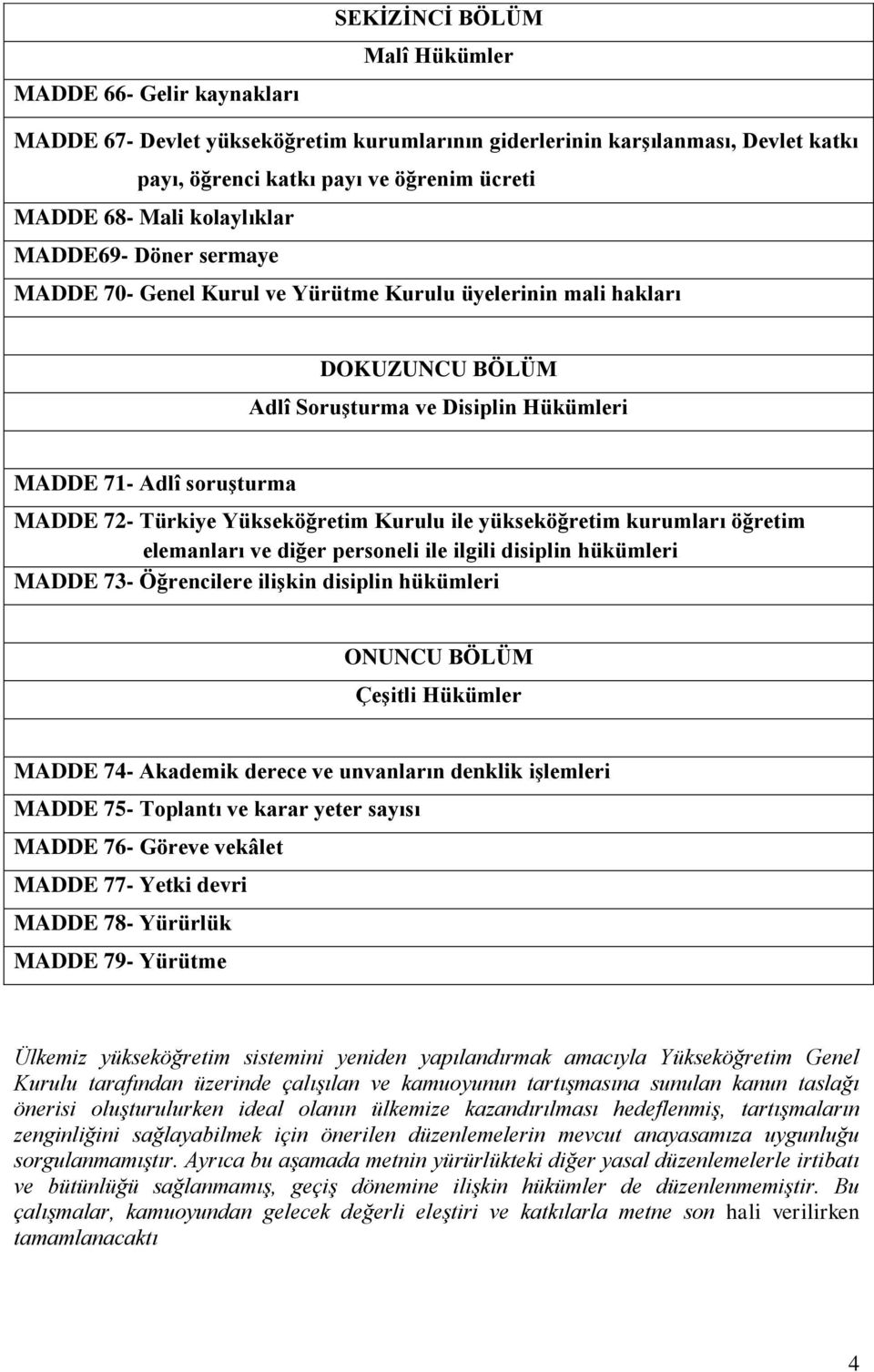 Yükseköğretim Kurulu ile yükseköğretim kurumları öğretim elemanları ve diğer personeli ile ilgili disiplin hükümleri MADDE 73- Öğrencilere iliģkin disiplin hükümleri ONUNCU BÖLÜM ÇeĢitli Hükümler