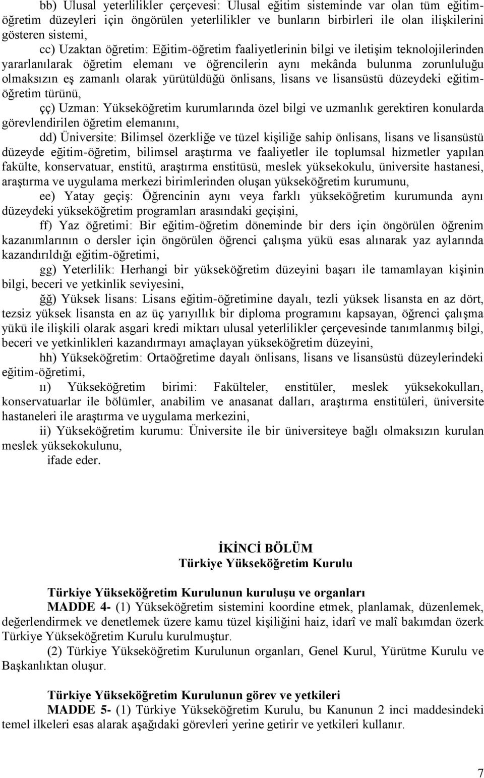 yürütüldüğü önlisans, lisans ve lisansüstü düzeydeki eğitimöğretim türünü, çç) Uzman: Yükseköğretim kurumlarında özel bilgi ve uzmanlık gerektiren konularda görevlendirilen öğretim elemanını, dd)