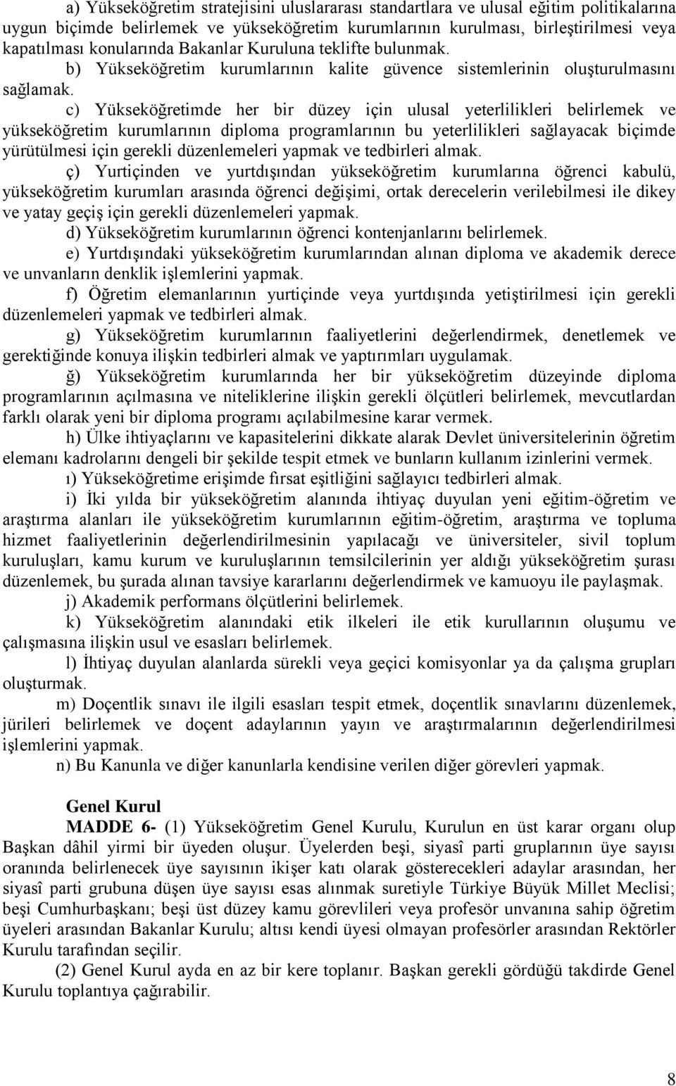 c) Yükseköğretimde her bir düzey için ulusal yeterlilikleri belirlemek ve yükseköğretim kurumlarının diploma programlarının bu yeterlilikleri sağlayacak biçimde yürütülmesi için gerekli düzenlemeleri