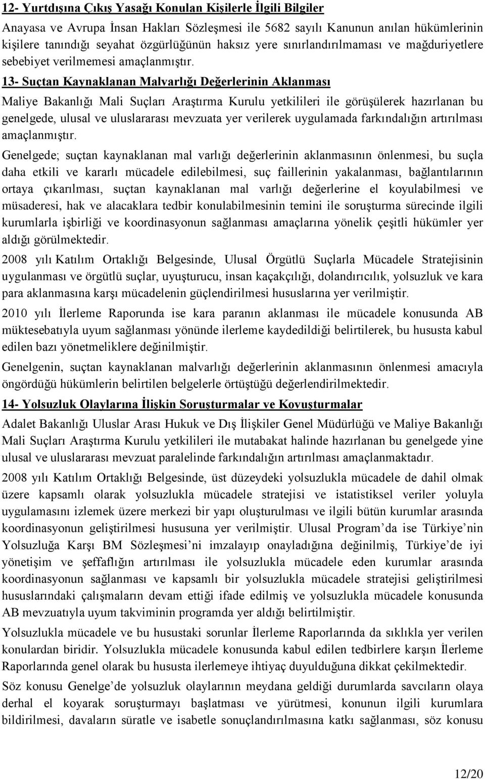 13- Suçtan Kaynaklanan Malvarlığı Değerlerinin Aklanması Maliye Bakanlığı Mali Suçları Araştırma Kurulu yetkilileri ile görüşülerek hazırlanan bu genelgede, ulusal ve uluslararası mevzuata yer