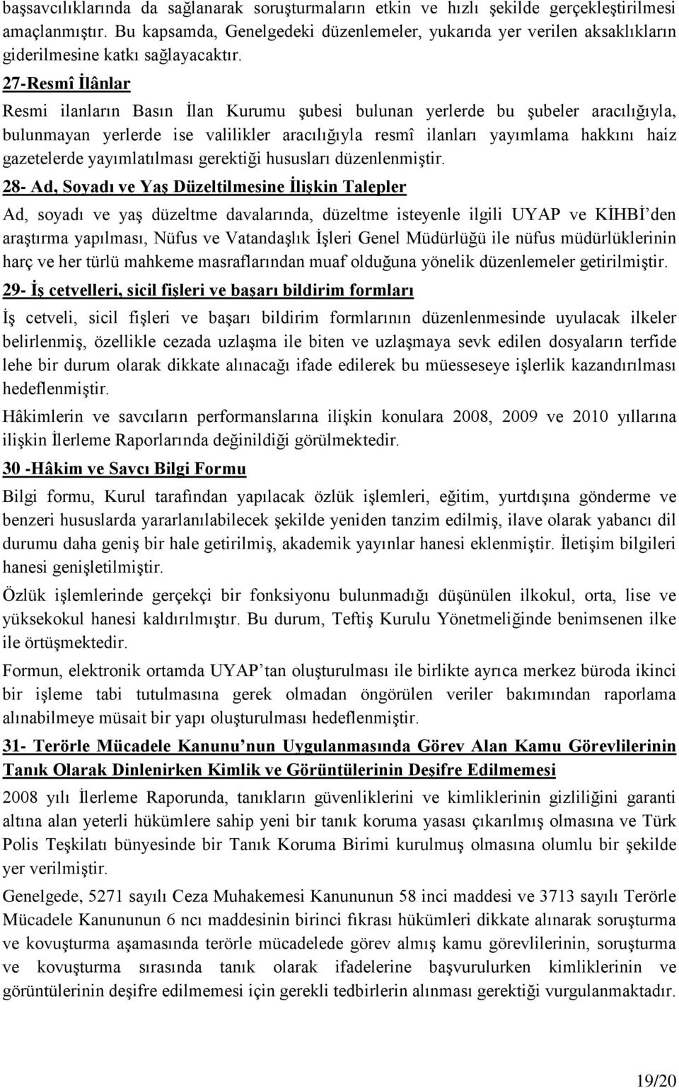 27-Resmî İlânlar Resmi ilanların Basın İlan Kurumu şubesi bulunan yerlerde bu şubeler aracılığıyla, bulunmayan yerlerde ise valilikler aracılığıyla resmî ilanları yayımlama hakkını haiz gazetelerde