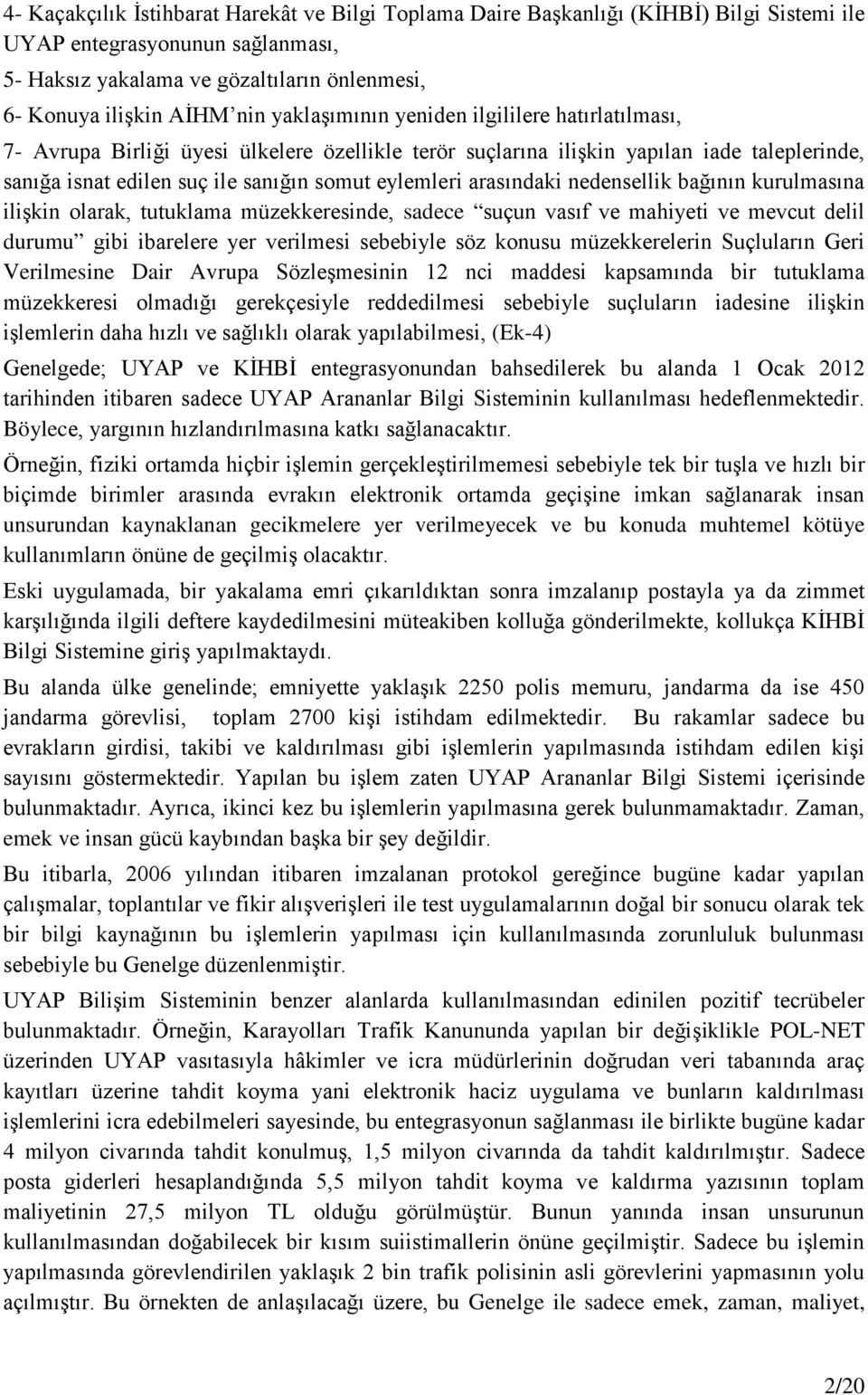 arasındaki nedensellik bağının kurulmasına ilişkin olarak, tutuklama müzekkeresinde, sadece suçun vasıf ve mahiyeti ve mevcut delil durumu gibi ibarelere yer verilmesi sebebiyle söz konusu