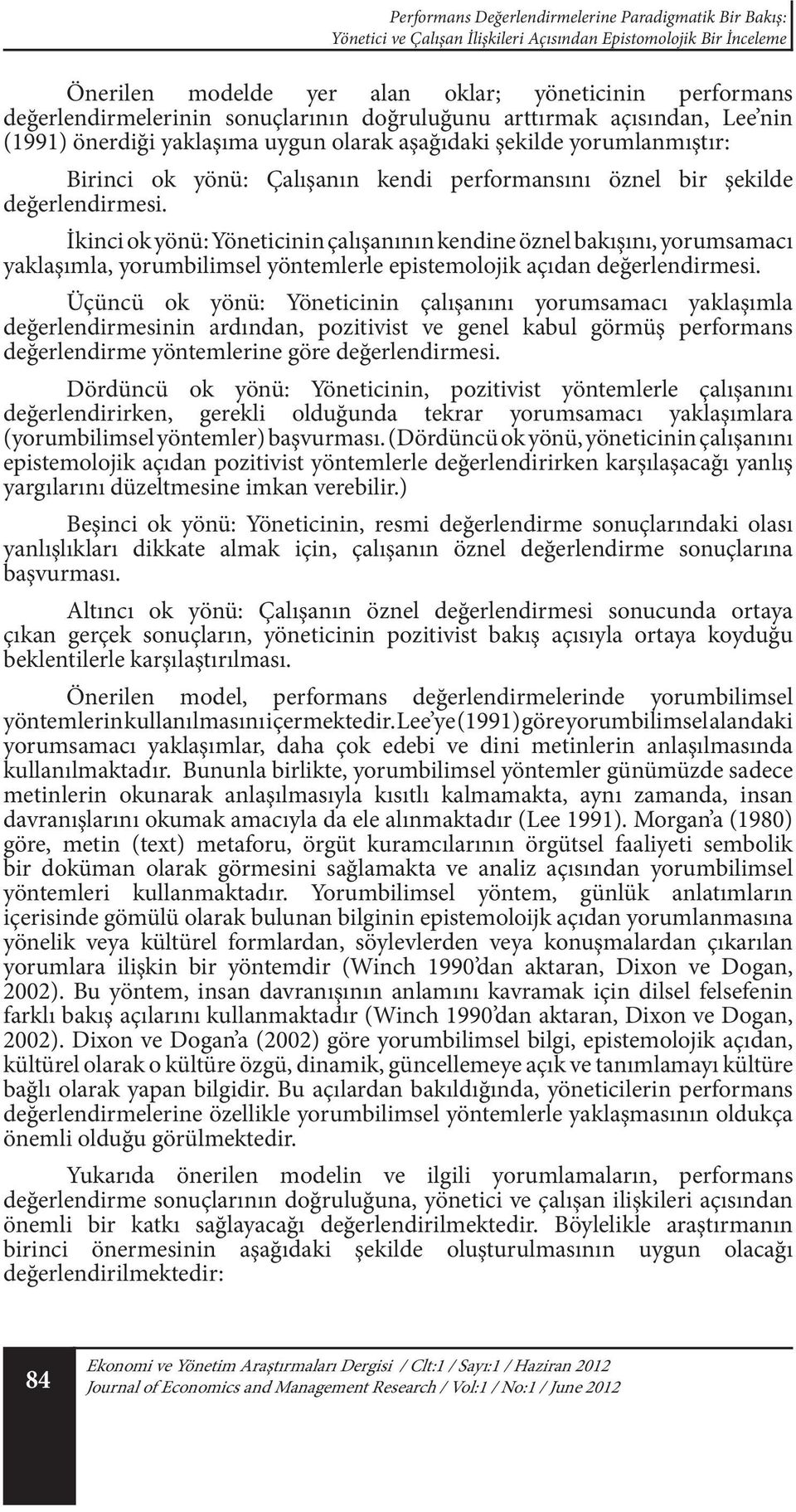 değerlendirmesi. İkinci ok yönü: Yöneticinin çalışanının kendine öznel bakışını, yorumsamacı yaklaşımla, yorumbilimsel yöntemlerle epistemolojik açıdan değerlendirmesi.