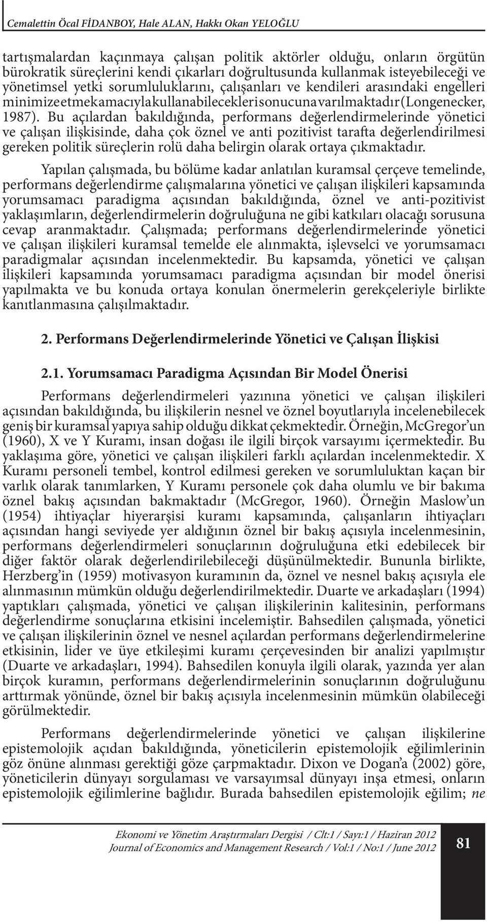 Bu açılardan bakıldığında, performans değerlendirmelerinde yönetici ve çalışan ilişkisinde, daha çok öznel ve anti pozitivist tarafta değerlendirilmesi gereken politik süreçlerin rolü daha belirgin