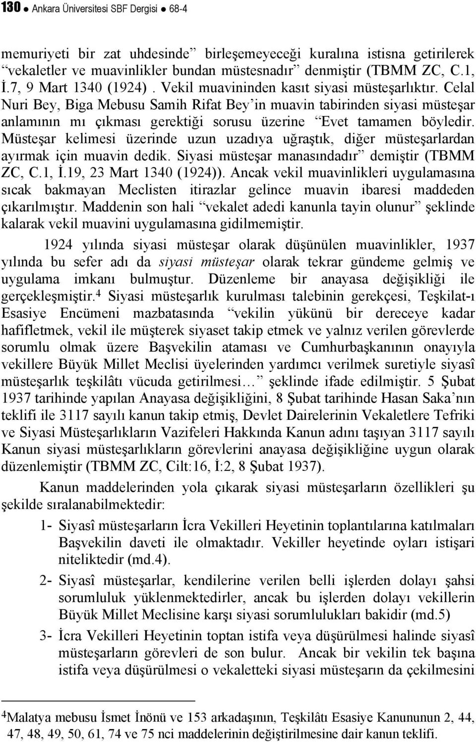 Celal Nuri Bey, Biga Mebusu Samih Rifat Bey in muavin tabirinden siyasi müsteşar anlamının mı çıkması gerektiği sorusu üzerine Evet tamamen böyledir.