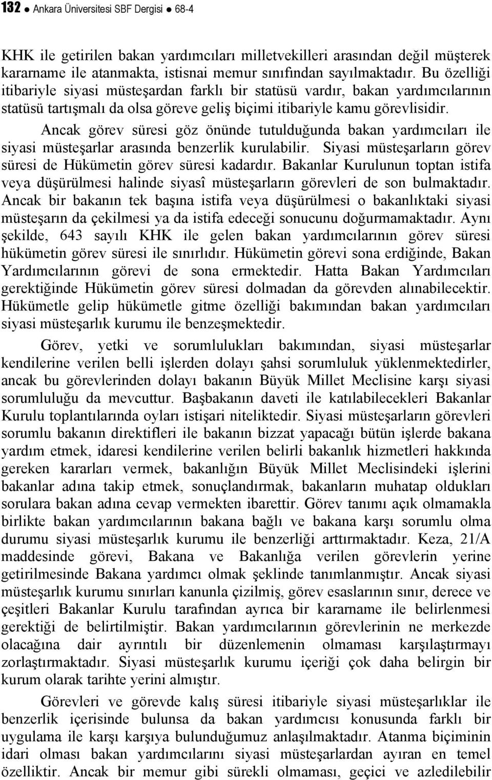 Ancak görev süresi göz önünde tutulduğunda bakan yardımcıları ile siyasi müsteşarlar arasında benzerlik kurulabilir. Siyasi müsteşarların görev süresi de Hükümetin görev süresi kadardır.