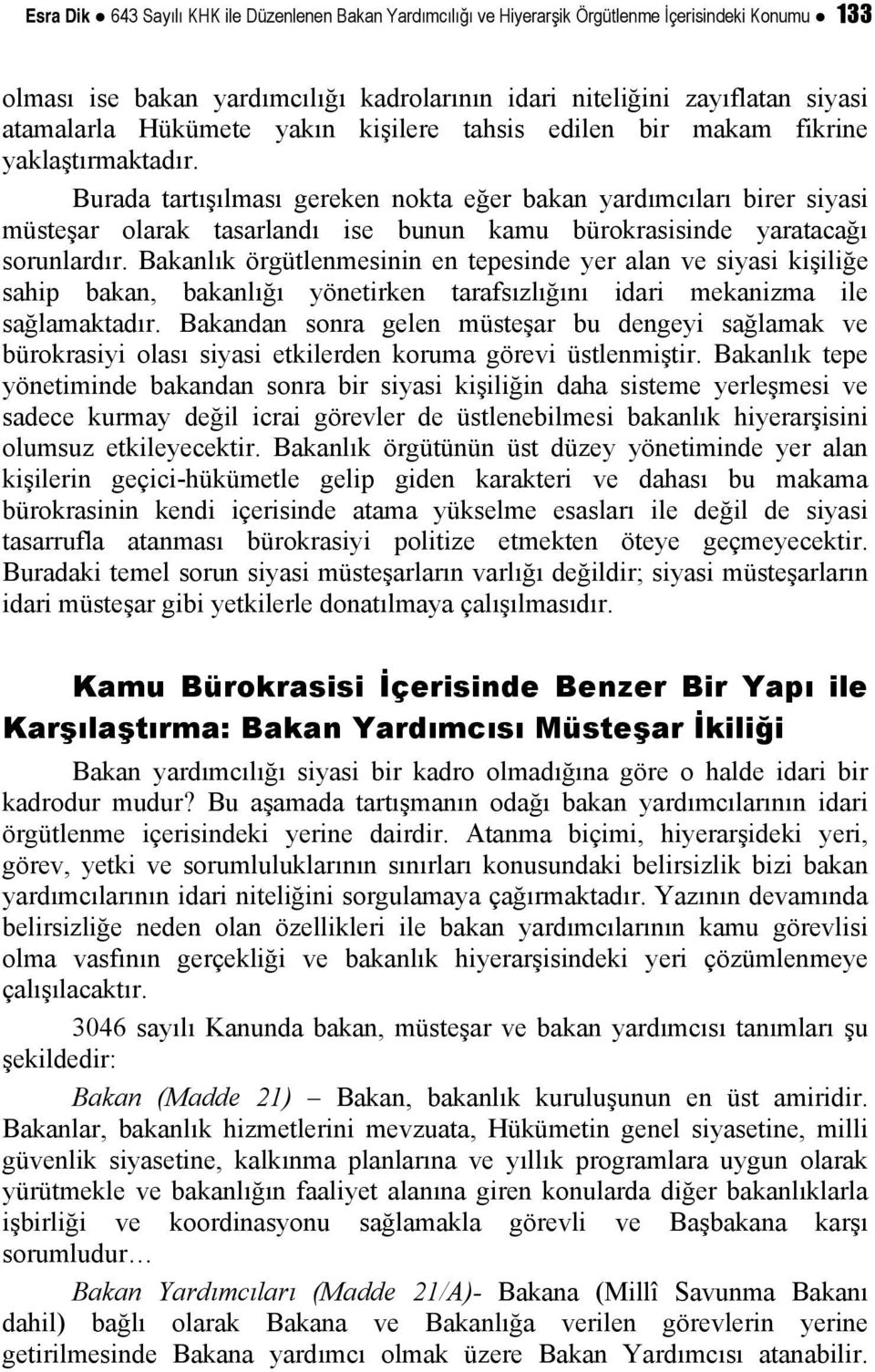 Burada tartışılması gereken nokta eğer bakan yardımcıları birer siyasi müsteşar olarak tasarlandı ise bunun kamu bürokrasisinde yaratacağı sorunlardır.