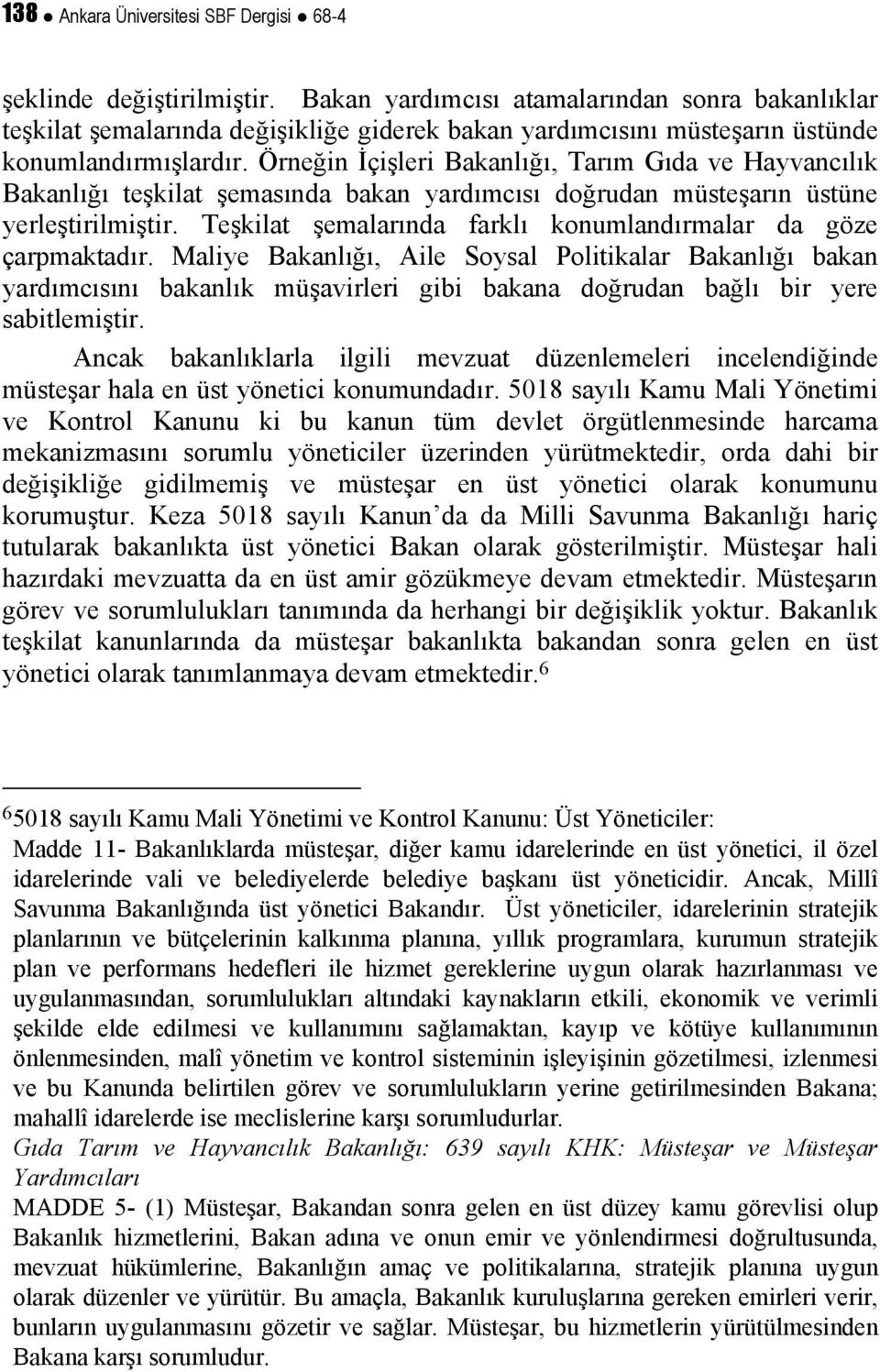 Örneğin İçişleri Bakanlığı, Tarım Gıda ve Hayvancılık Bakanlığı teşkilat şemasında bakan yardımcısı doğrudan müsteşarın üstüne yerleştirilmiştir.