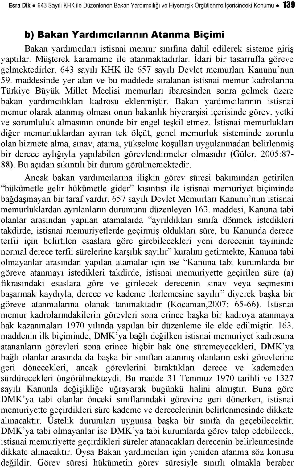 maddesinde yer alan ve bu maddede sıralanan istisnai memur kadrolarına Türkiye Büyük Millet Meclisi memurları ibaresinden sonra gelmek üzere bakan yardımcılıkları kadrosu eklenmiştir.