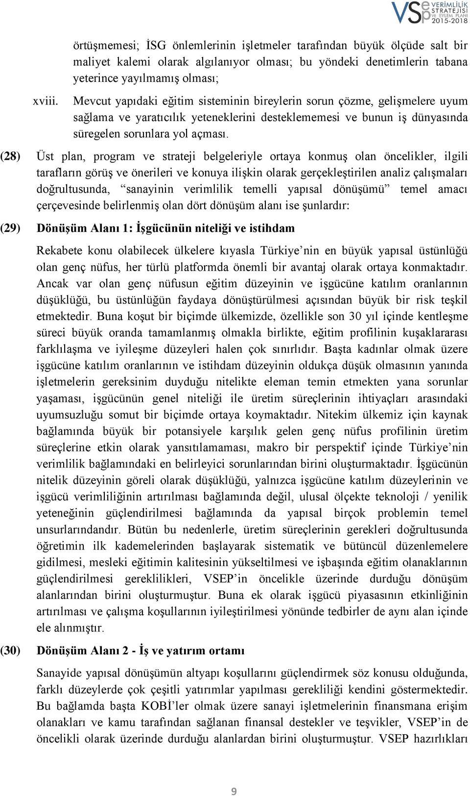 sisteminin bireylerin sorun çözme, gelişmelere uyum sağlama ve yaratıcılık yeteneklerini desteklememesi ve bunun iş dünyasında süregelen sorunlara yol açması.