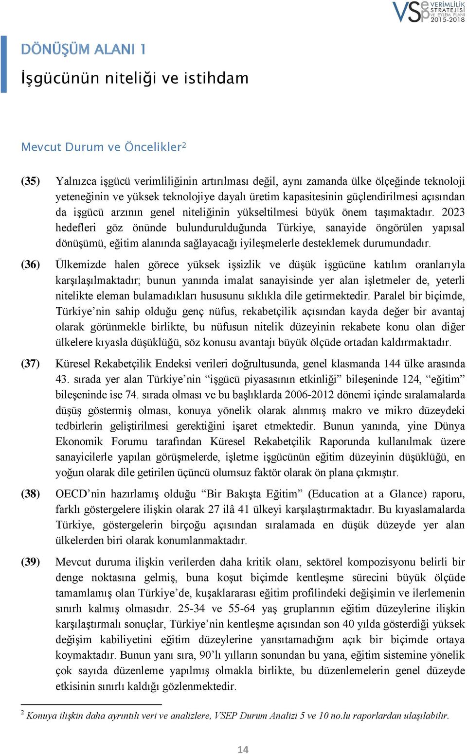 2023 hedefleri göz önünde bulundurulduğunda Türkiye, sanayide öngörülen yapısal dönüşümü, eğitim alanında sağlayacağı iyileşmelerle desteklemek durumundadır.