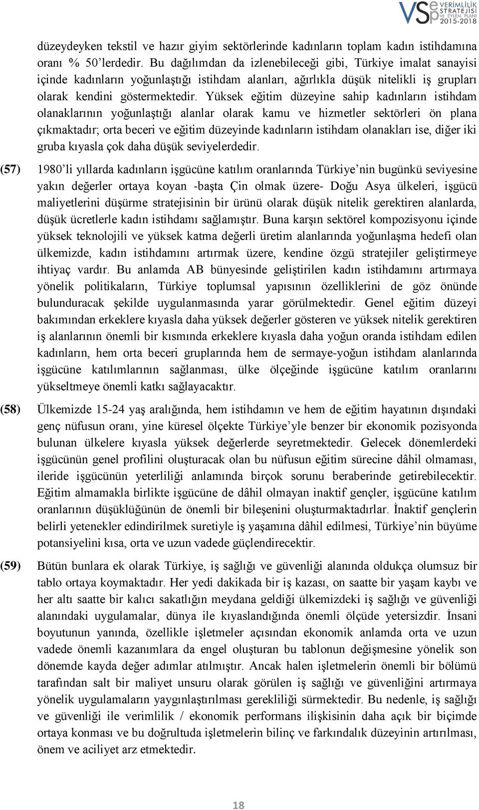 Yüksek eğitim düzeyine sahip kadınların istihdam olanaklarının yoğunlaştığı alanlar olarak kamu ve hizmetler sektörleri ön plana çıkmaktadır; orta beceri ve eğitim düzeyinde kadınların istihdam