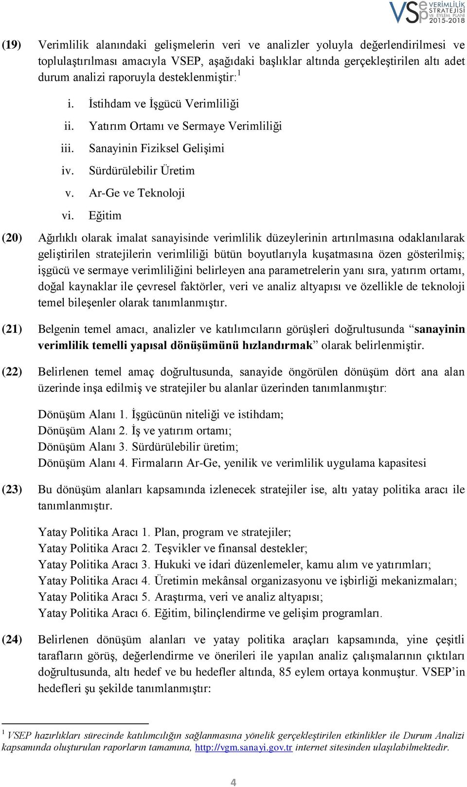 Eğitim (20) Ağırlıklı olarak imalat sanayisinde verimlilik düzeylerinin artırılmasına odaklanılarak geliştirilen stratejilerin verimliliği bütün boyutlarıyla kuşatmasına özen gösterilmiş; işgücü ve