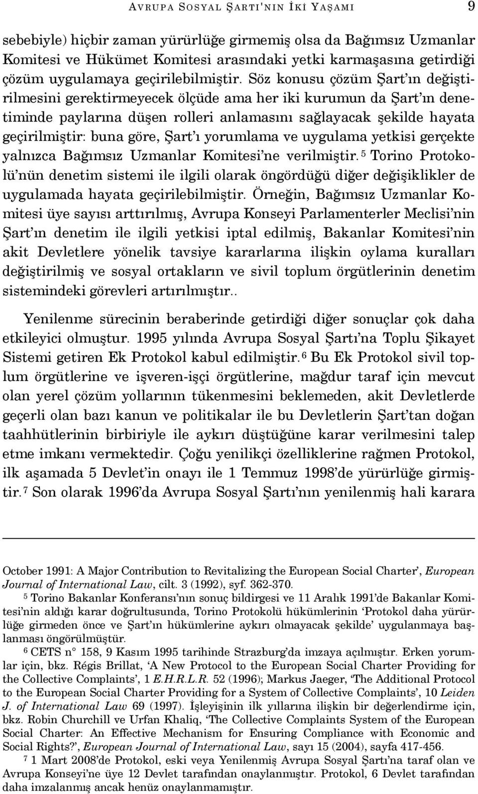 Söz konusu çözüm Şart ın değiştirilmesini gerektirmeyecek ölçüde ama her iki kurumun da Şart ın denetiminde paylarına düşen rolleri anlamasını sağlayacak şekilde hayata geçirilmiştir: buna göre, Şart