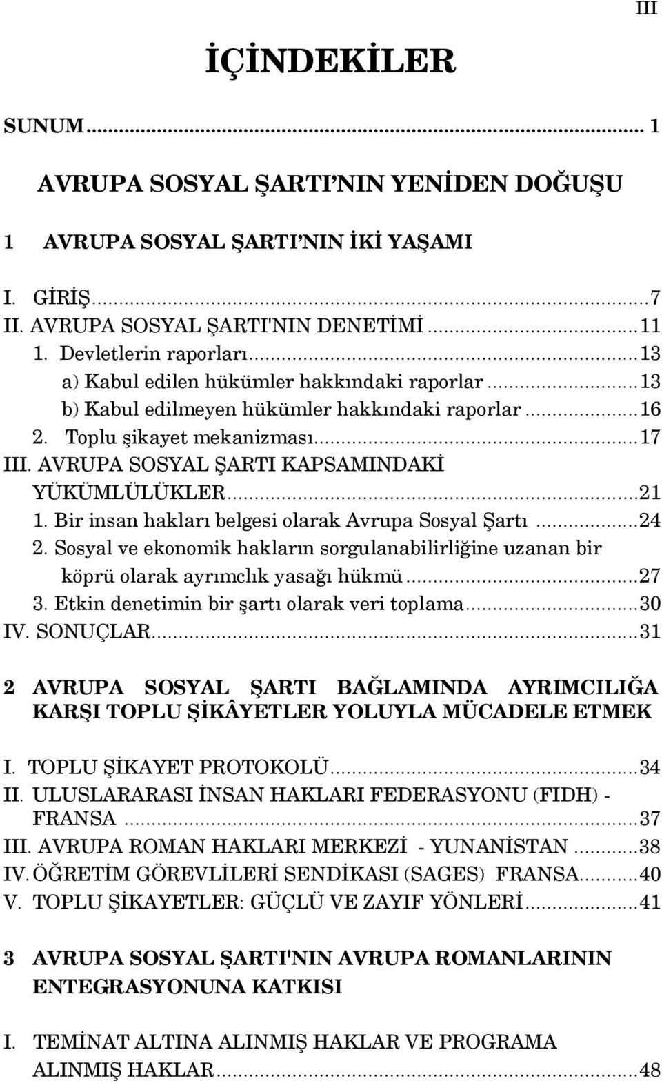 Bir insan hakları belgesi olarak Avrupa Sosyal Şartı...24 2. Sosyal ve ekonomik hakların sorgulanabilirliğine uzanan bir köprü olarak ayrımclık yasağı hükmü...27 3.