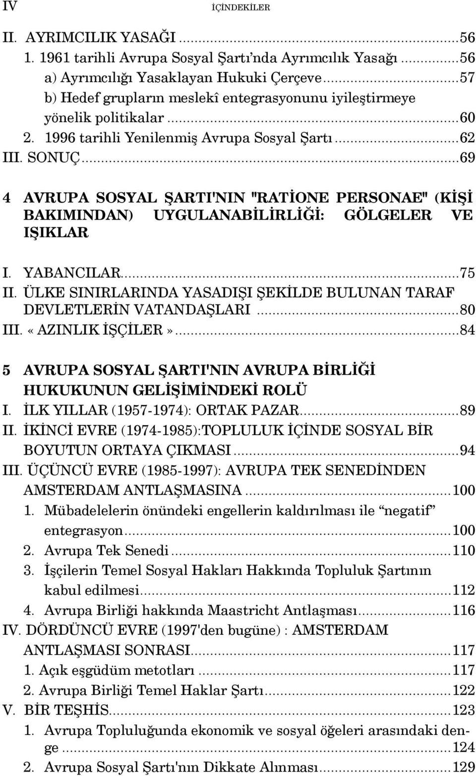 ..69 4 AVRUPA SOSYAL ŞARTI'NIN "RATİONE PERSONAE" (KİŞİ BAKIMINDAN) UYGULANABİLİRLİĞİ: GÖLGELER VE IŞIKLAR I. YABANCILAR...75 II.