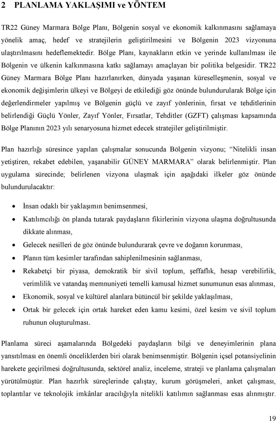 TR22 Güney Marmara Bölge Planı hazırlanırken, dünyada yaşanan küreselleşmenin, sosyal ve ekonomik değişimlerin ülkeyi ve Bölgeyi de etkilediği göz önünde bulundurularak Bölge için değerlendirmeler