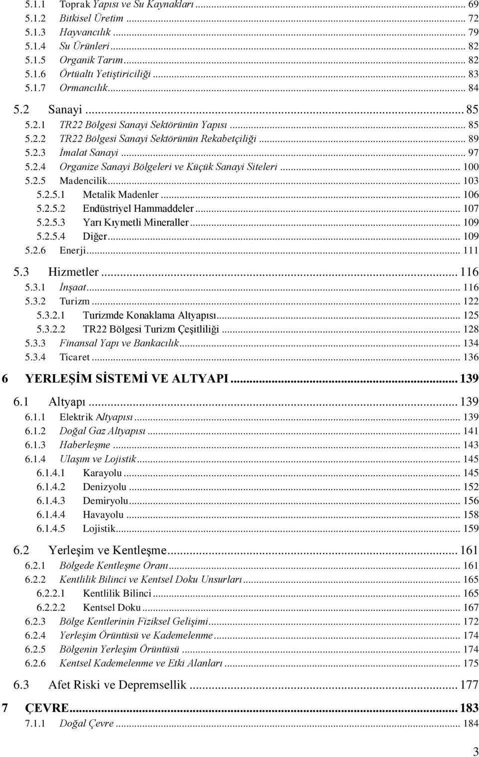 .. 100 5.2.5 Madencilik... 103 5.2.5.1 Metalik Madenler... 106 5.2.5.2 Endüstriyel Hammaddeler... 107 5.2.5.3 Yarı Kıymetli Mineraller... 109 5.2.5.4 Diğer... 109 5.2.6 Enerji... 111 5.3 Hizmetler.