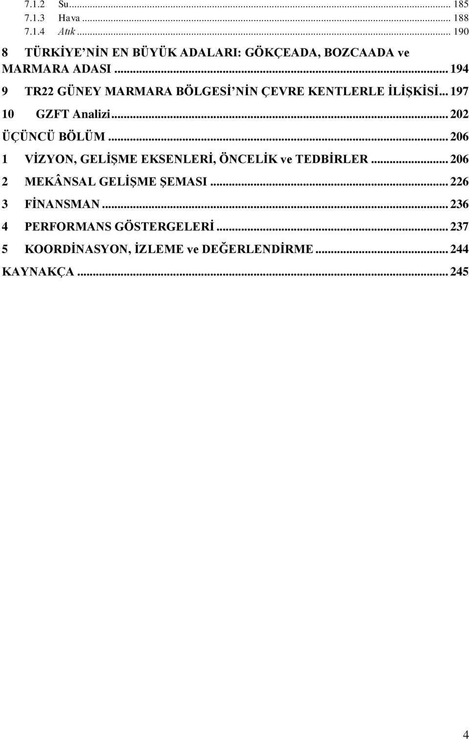 .. 194 9 TR22 GÜNEY MARMARA BÖLGESİ NİN ÇEVRE KENTLERLE İLİŞKİSİ... 197 10 GZFT Analizi... 202 ÜÇÜNCÜ BÖLÜM.