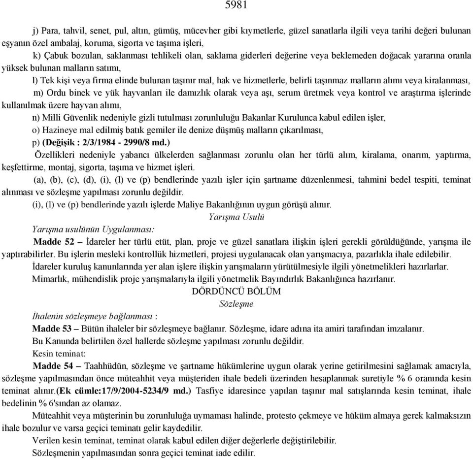 belirli taşınmaz malların alımı veya kiralanması, m) Ordu binek ve yük hayvanları ile damızlık olarak veya aşı, serum üretmek veya kontrol ve araştırma işlerinde kullanılmak üzere hayvan alımı, n)