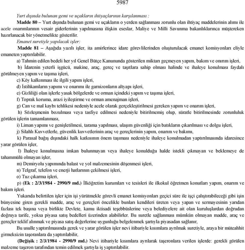 Emanet suretiyle yapılacak işler: Madde 81 Aşağıda yazılı işler, ita amirlerince idare görevlilerinden oluşturulacak emanet komisyonları eliyle emaneten yaptırılabilir.