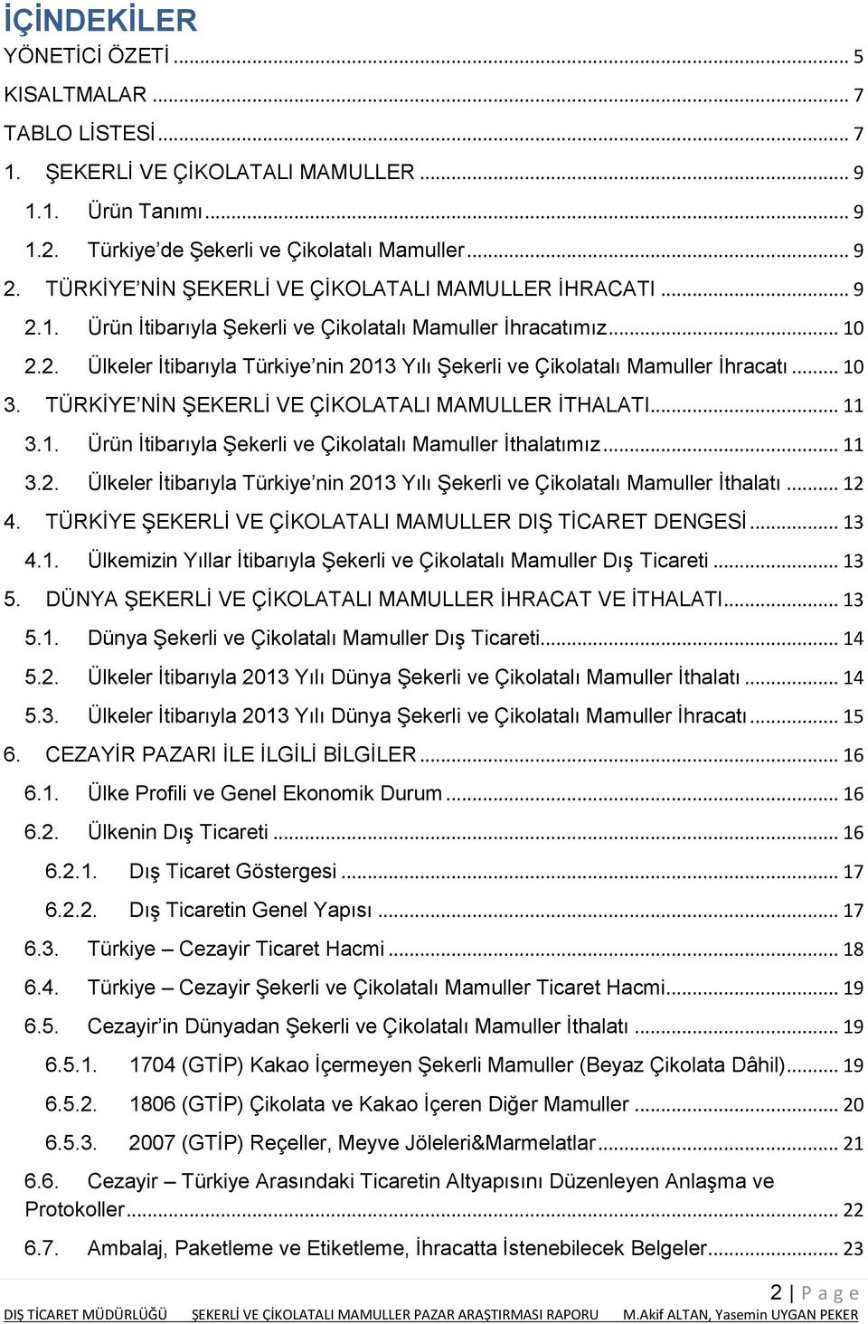 .. 10 3. TÜRKİYE NİN ŞEKERLİ VE ÇİKOLATALI MAMULLER İTHALATI... 11 3.1. Ürün İtibarıyla Şekerli ve Çikolatalı Mamuller İthalatımız... 11 3.2.