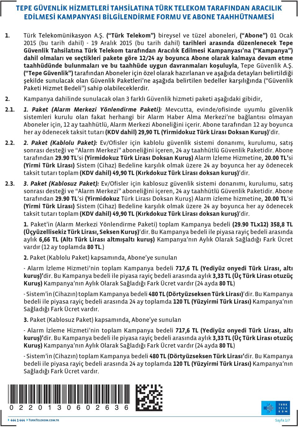 tarafından Aracılık Edilmesi Kampanyası na ( Kampanya ) dahil olmaları ve seçtikleri pakete göre 12/24 ay boyunca Abone olarak kalmaya devam etme taahhüdünde bulunmaları ve bu taahhüde uygun