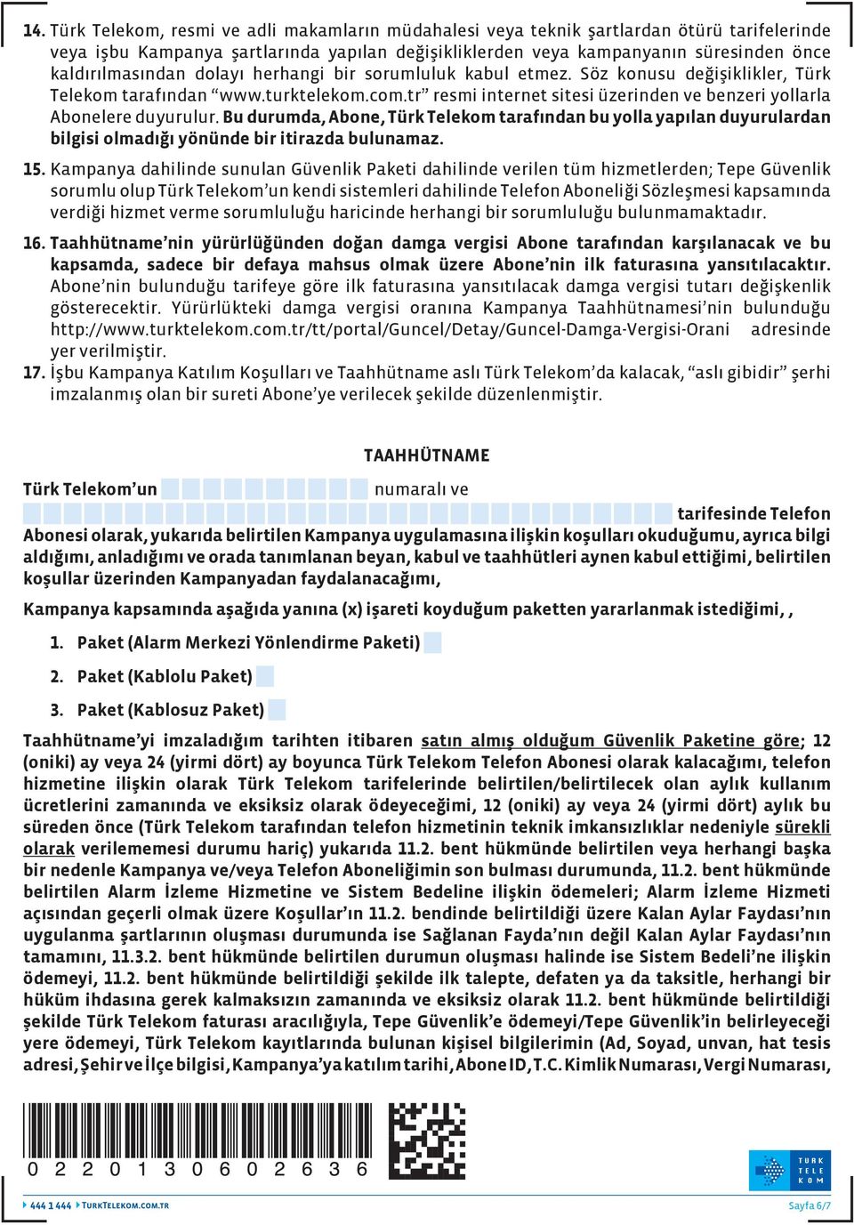 tr resmi internet sitesi üzerinden ve benzeri yollarla Abonelere duyurulur. Bu durumda, Abone, Türk Telekom tarafından bu yolla yapılan duyurulardan bilgisi olmadığı yönünde bir itirazda bulunamaz.