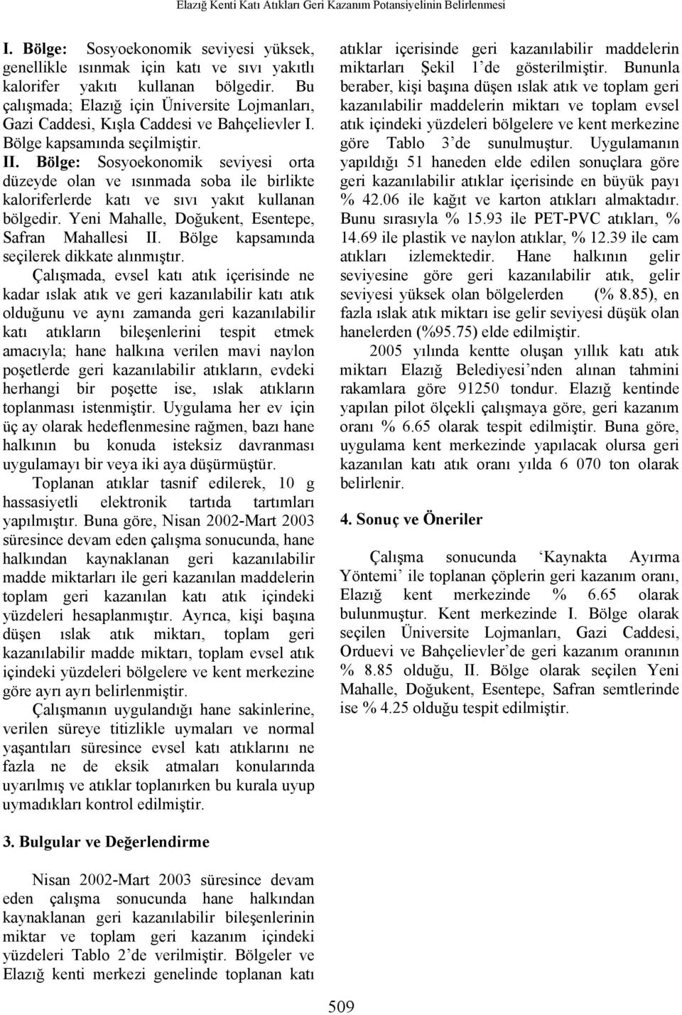 Bölge: Sosyoekonomik seviyesi orta düzeyde olan ve ısınmada soba ile birlikte kaloriferlerde katı ve sıvı yakıt kullanan bölgedir. Yeni Mahalle, Doğukent, Esentepe, Safran Mahallesi II.