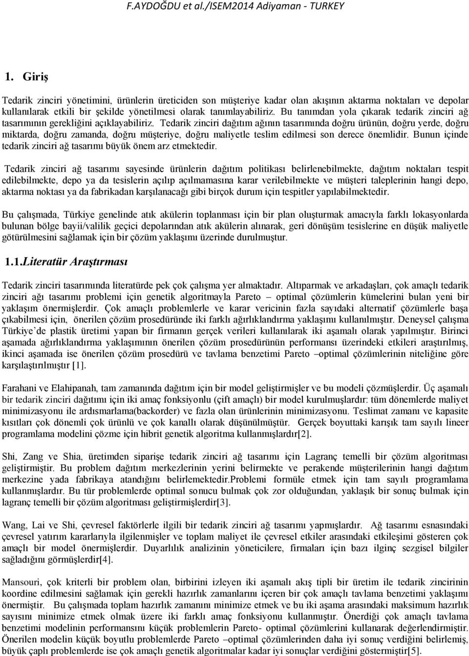 Tedarik zinciri dağıtım ağının tasarımında doğru ürünün, doğru yerde, doğru miktarda, doğru zamanda, doğru müşteriye, doğru maliyetle teslim edilmesi son derece önemlidir.