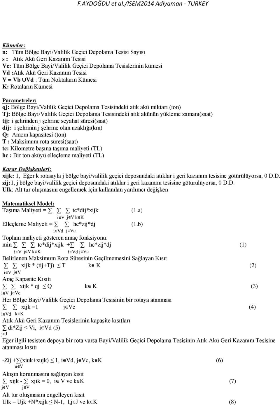 akünün yükleme zamanı(saat) tij: i şehrinden j şehrine seyahat süresi(saat) dij: i şehrinin j şehrine olan uzaklığı(km) Q: Aracın kapasitesi (ton) T : Maksimum rota süresi(saat) tc: Kilometre başına