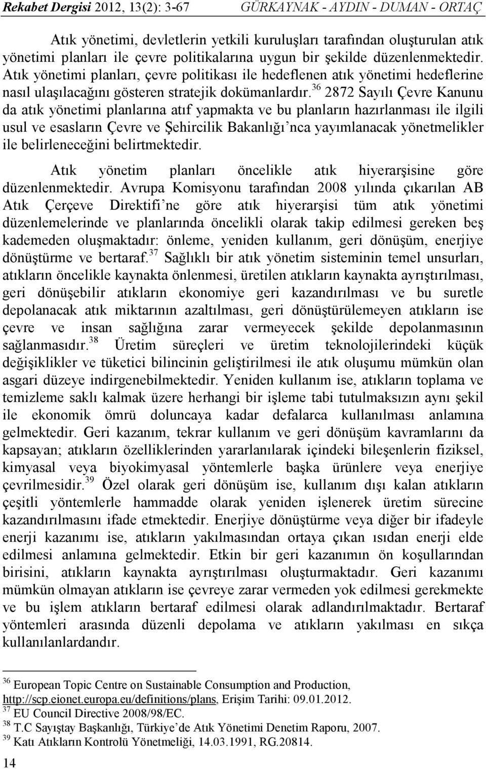 36 2872 Sayılı Çevre Kanunu da atık yönetimi planlarına atıf yapmakta ve bu planların hazırlanması ile ilgili usul ve esasların Çevre ve Şehircilik Bakanlığı nca yayımlanacak yönetmelikler ile